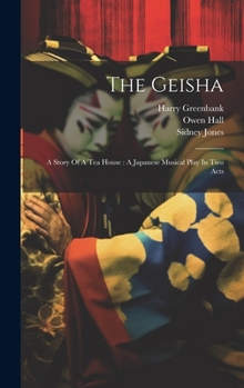 Hardcover The Geisha: A Story Of A Tea House: A Japanese Musical Play In Two Acts Book