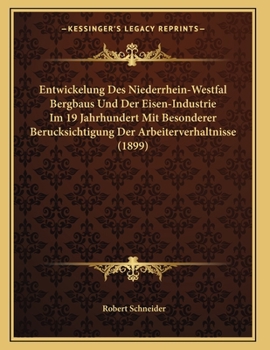 Paperback Entwickelung Des Niederrhein-Westfal Bergbaus Und Der Eisen-Industrie Im 19 Jahrhundert Mit Besonderer Berucksichtigung Der Arbeiterverhaltnisse (1899 [German] Book