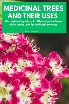 Medicinal Trees and Their Uses: The beginner's guide to 21 different types of trees which can be used for medicinal purposes