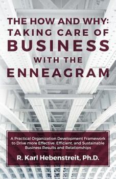 Paperback The How and Why: Taking Care of Business with the Enneagram: A Practical Organization Development Framework to Drive more Effective, Ef Book