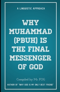 Paperback Why Muhammad (pbuh) is the Final Messenger of God: A linguistic Approach Book