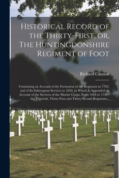 Paperback Historical Record of the Thirty-first, or, The Huntingdonshire Regiment of Foot [microform]: Containing an Account of the Formation of the Regiment in Book