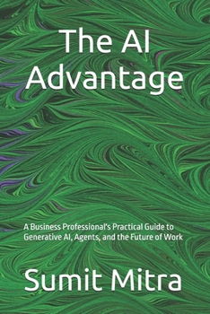 Paperback The AI Advantage: A Business Professional's Practical Guide to Generative AI, Agents, and the Future of Work Book