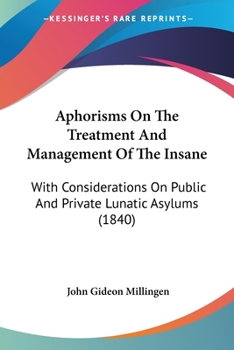 Aphorisms On The Treatment And Management Of The Insane: With Considerations On Public And Private Lunatic Asylums