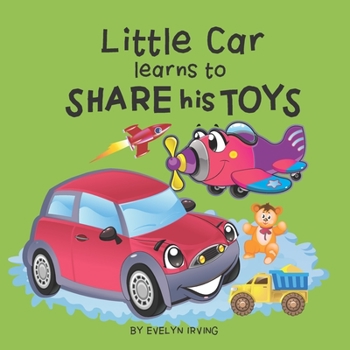 Little Car learns to Share his Toys (Little Car Learns Good Manners)