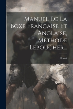 Paperback Manuel De La Boxe Française Et Anglaise, Méthode Leboucher... [French] Book