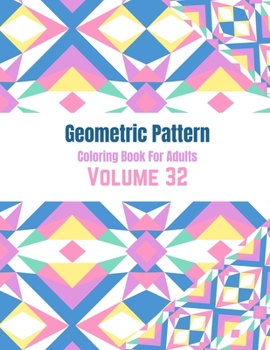 Geometric Pattern Coloring Book For Adults Volume 32: Adult Coloring Book Geometric Patterns. Geometric Coloring Books . Geometric Patterns & Designs