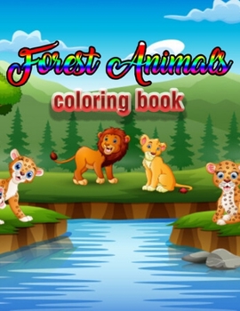 Forest Animals coloring book: An Adult Coloring Book with Adorable Woodland Creatures, Delightful Fantasy Elements, and Peaceful Nature Scenes