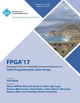 Paperback FPGA 17 The 2017 ACM/SIGDA International Symposium on Field-Programmable Gate Arrays Book