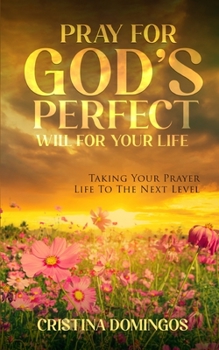 Paperback Pray God's Perfect for Your Life: Taking Your prayer Life To The Next Level Book