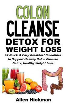 Paperback Colon Cleanse Detox for Weight Loss: 14 Quick and Easy Breakfast Smoothies to Support Healthy Colon Cleanse Detox, Healthy Weight Loss and Improved We Book