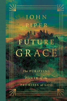 Future Grace : The Purifying Power of the Promises of God (Revised Edition)