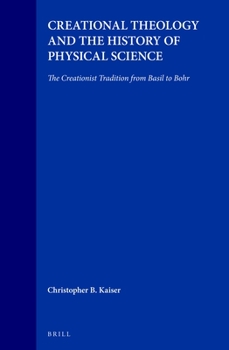 Hardcover Creational Theology and the History of Physical Science: The Creationist Tradition from Basil to Bohr Book