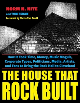 Paperback The House That Rock Built: How It Took Time, Money, Music Moguls, Corporate Types, Politicians, Media, Artists, and Fans to Bring the Rock Hall t Book