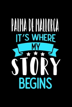 Palma de Mallorca It's Where My Story Begins: Palma de Mallorca Dot Grid 6x9 Dotted Bullet Journal and Notebook 120 Pages
