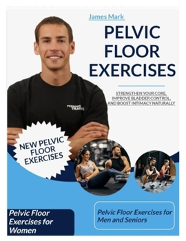 Paperback Pelvic Floor Exercises: Strengthen Your Core, Improve Bladder Control, and Boost Intimacy Naturally Book