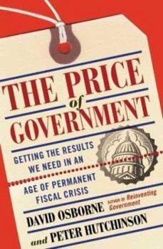 Hardcover The Price Of Government: Getting the Results We Need in an Age of Permanent Fiscal Crisis Book