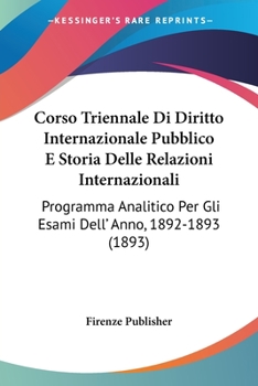 Paperback Corso Triennale Di Diritto Internazionale Pubblico E Storia Delle Relazioni Internazionali: Programma Analitico Per Gli Esami Dell' Anno, 1892-1893 (1 [Italian] Book