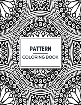 Pattern Coloring Book: Adult Coloring Book with Fun, Easy, and Relaxing Patterns And Shapes For Relaxation, Anti Stress, Art Therapy, Mindfulness for Adult Women and Men