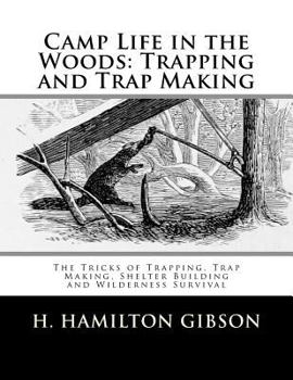 Paperback Camp Life in the Woods: Trapping and Trap Making: The Tricks of Trapping, Trap Making, Shelter Building and Wilderness Survival Book