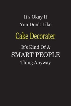 It's Okay If You Don't Like Cake Decorater It's Kind Of A Smart People Thing Anyway: Blank Lined Notebook Journal Gift Idea