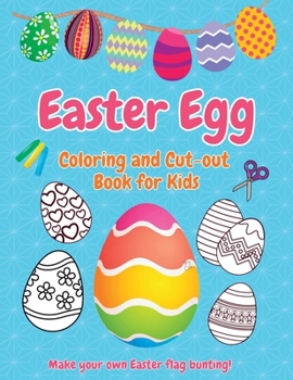 Easter Egg Coloring and Cut-out Book for Kids: A creative and calming basket stuffer of 40 Easter egg designs to color, decorate and make into a fun ... decoration! (Coloring and Cut-out Books)