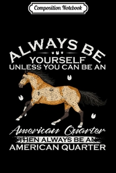 Composition Notebook: Always Be Yourself Unless You Can Be An American Quarter  Journal/Notebook Blank Lined Ruled 6x9 100 Pages