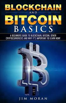 Paperback Blockchain and Bitcoin Basics: A Beginners Guide To Blockchain, Bitcoin, Other Cryptocurrencies And Why It's Important To Learn Now! Book