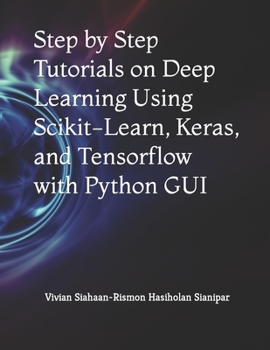 Paperback Step by Step Tutorials on Deep Learning Using Scikit-Learn, Keras, and Tensorflow with Python GUI Book