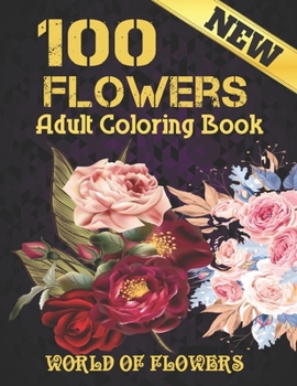 Paperback 100 Flowers Adult Coloring Book. World Of Flowers: Adult Relaxation Coloring Book 100 Inspirational Floral Pattern Only Beautiful Flowers Coloring Boo Book