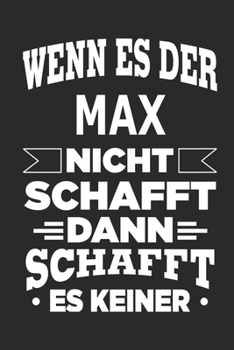 Wenn es der Max nicht schafft, dann schafft es keiner: Notizbuch mit 110 linierten Seiten, ideal als Geschenk, Nutzung auch als Dekoration möglich (German Edition)