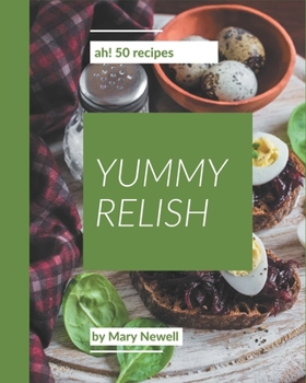 Paperback Ah! 50 Yummy Relish Recipes: A Yummy Relish Cookbook You Will Need Book