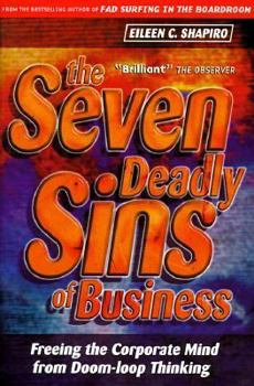 Hardcover The Seven Deadly Sins of Business: Freeing the Corporate Mind from Doom-Loop Thinking Book
