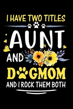 Paperback I Have Two Titles Aunt And DogMom And I Rock Them Both: Funny Dog Lined Notebook. Perfect Gift for Pet Owners and Lovers of Puppies. Book