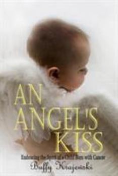 Paperback An Angel's Kiss Embracing the Spirit of a Child Born with Cancer Book