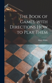 Hardcover The Book of Games, With Directions How to Play Them [microform] Book
