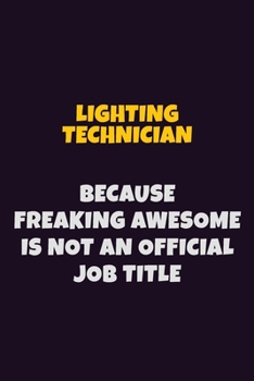 Paperback Lighting Technician, Because Freaking Awesome Is Not An Official Job Title: 6X9 Career Pride Notebook Unlined 120 pages Writing Journal Book