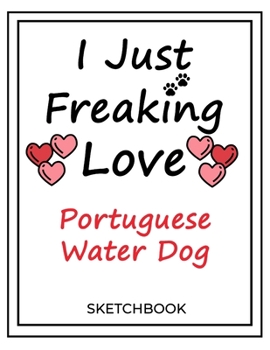 I Just Freaking Love Portuguese Water Dog: SketchBook Solution For Every Dog Lover | Premium 120 Blank Pages (8.5''x11'') | Gift For Portuguese Water Dog Lovers