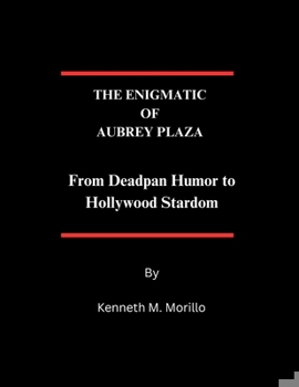 THE ENIGMATIC OF AUBREY PLAZA: From Deadpan Humor to Hollywood Stardom