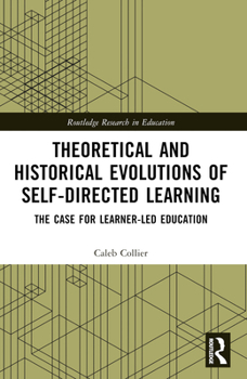 Paperback Theoretical and Historical Evolutions of Self-Directed Learning: The Case for Learner-Led Education Book