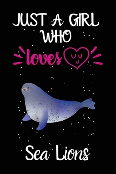 Just A Girl Who Loves Sea Lions: A Great Gift Lined Journal Notebook For Sea Lions Lovers.Best Gift Idea For Christmas/Birthday/New Year