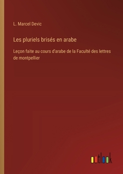 Les pluriels brisés en arabe: Leçon faite au cours d'arabe de la Faculté des lettres de montpellier (French Edition)