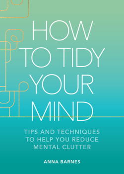 Hardcover How to Tidy Your Mind: Tips and Techniques to Help You Reduce Mental Clutter Book