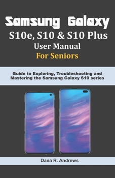 Paperback Samsung Galaxy S10e, S10 & S10 Plus User Manual For Seniors: Guide to Exploring, Troubleshooting and Mastering the Samsung Galaxy S10 series Book
