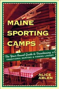 Paperback Maine Sporting Camps: The Year-Round Guide to Vacationing at Traditional Hunting and Fishing Camps Book