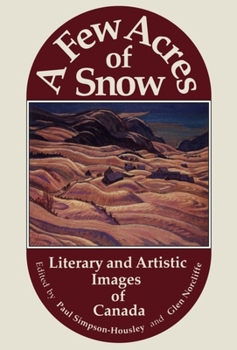 A Few Acres of Snow : Literary and Artistic Images of Canada