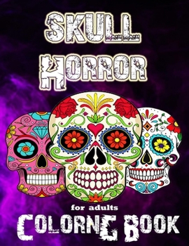 skull horror coloring book for adults: 50 Plus Designs Inspired by the D�a de Los Muertos Skull Day of the Dead, easy styles to combat stress and relax