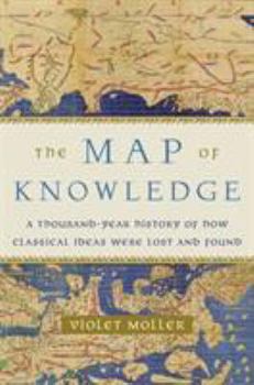 Hardcover The Map of Knowledge: A Thousand-Year History of How Classical Ideas Were Lost and Found Book