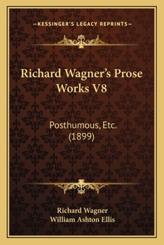 Paperback Richard Wagner's Prose Works V8: Posthumous, Etc. (1899) Book