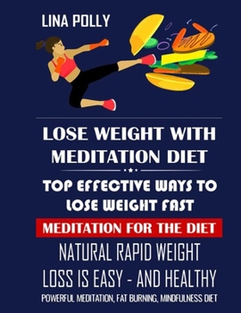 Lose Weight With Meditation Diet: Top Effective Ways To Lose Weight Fast: Meditation For The Diet: Natural Rapid Weight Loss Is Easy - And Healthy: Powerful Meditation, Fat Burning, Mindfulness Diet